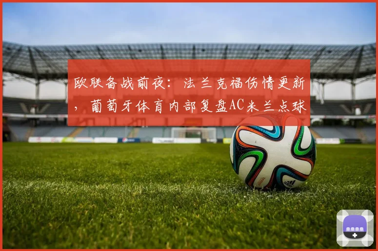 欧联备战前夜：法兰克福伤情更新，葡萄牙体育内部复盘AC米兰点球争议