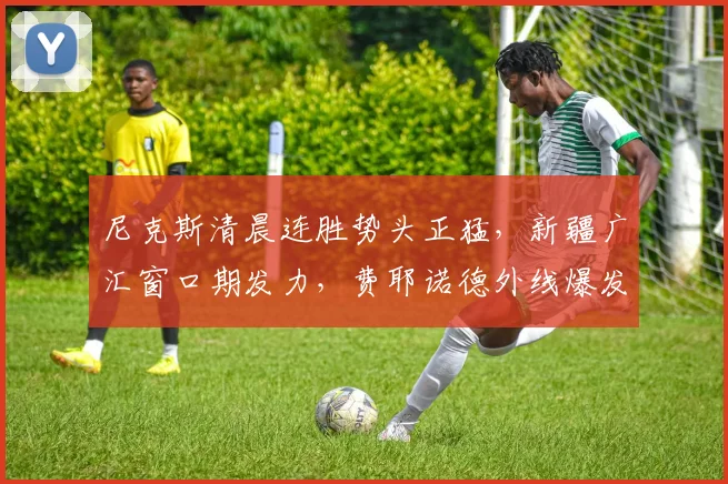 尼克斯清晨连胜势头正猛，新疆广汇