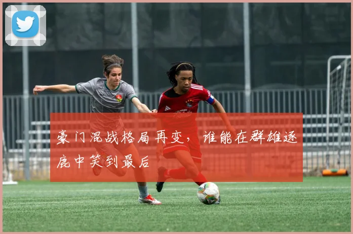 豪门混战格局再变，谁能在群雄逐鹿中笑到最后