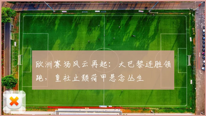 欧洲赛场风云再起：大巴黎连胜领跑，皇社止颓荷甲悬念丛生